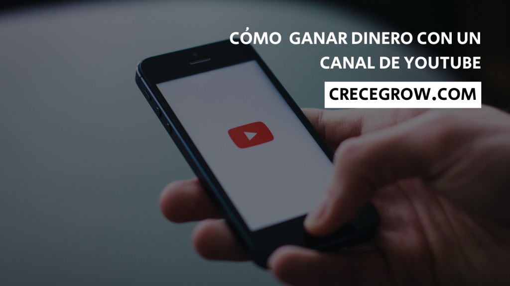 Cómo ganar dinero con un canal de YouTube - Crece Grow